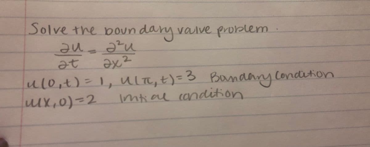 Solve the boun day valve problem
in
au
at
2.
ulo,t)=1, UlTe, t)=3 Bandany Condition
ux,0)=2
Imtial candition.
