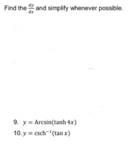Find the and simplify whenever possible.
dx
9. y = Arcsin(tanh 4x)
10.y = csch-"(tan x)
