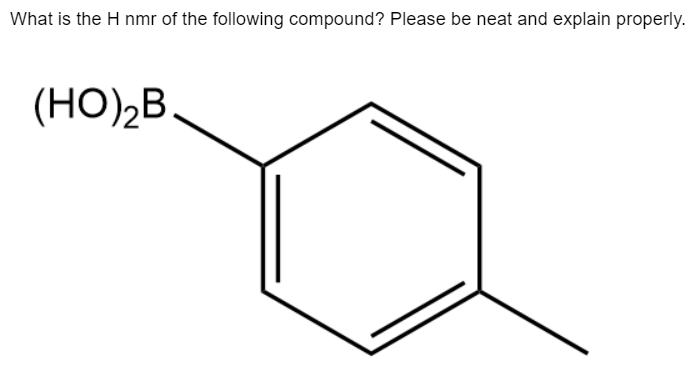 What is the H nmr of the following compound? Please be neat and explain properly.
(HO)₂B.
