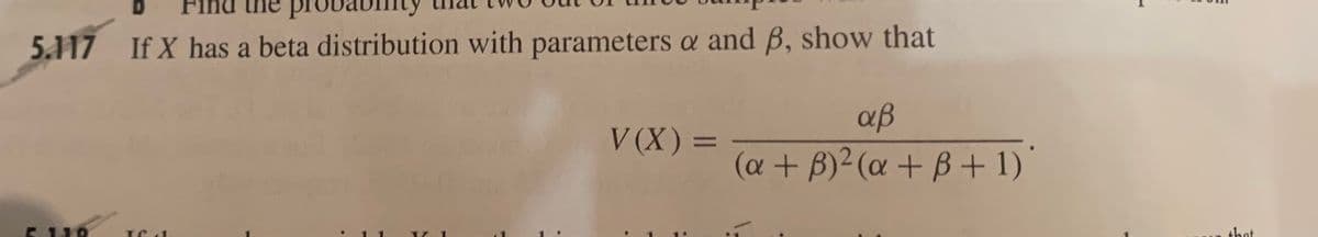 5,117 If X has a beta distribution with parameters a and B, show that
aß
V (X)=
(a + B)²(œ + B+1)
110
thot
