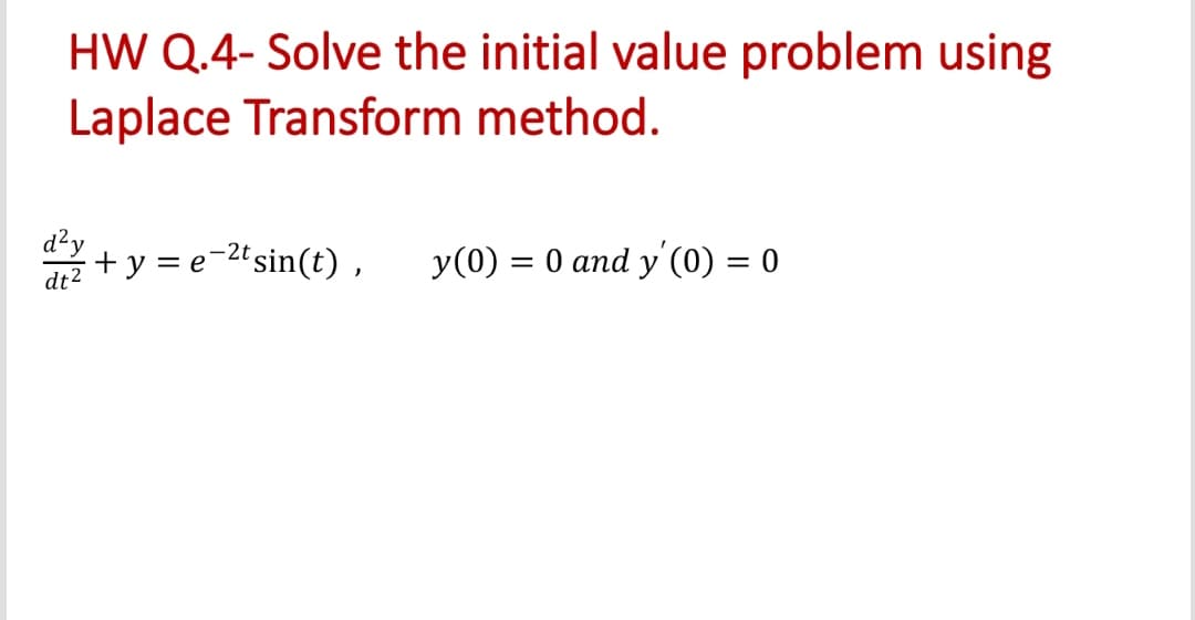 HW Q.4- Solve the initial value problem using
Laplace Transform method.
d²y
+ y = e-2tsin(t),
y(0) = 0 and y'(0) = 0
