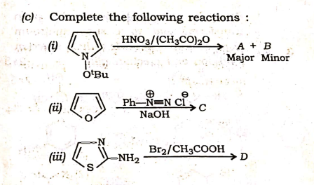 (c)- Complete the following reactions :
HNO3/(CH3CO)20
A + B
Major Minor
(i)
Ph-N N CI
(ü)
NaOH
-N-
(iüi)
Br2/CH3COOH,D
-NH2
