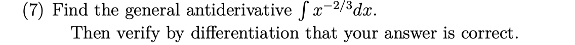 (7) Find the general antiderivative fx-²/³dx.
Then verify by differentiation that your answer is correct.