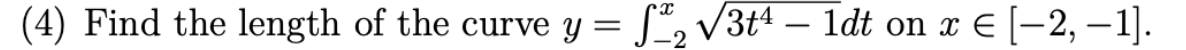 (4) Find the length of the curve y = S²₂√3t¹ — 1dt
S2√3t4 - 1dt on x € [-2, -1].