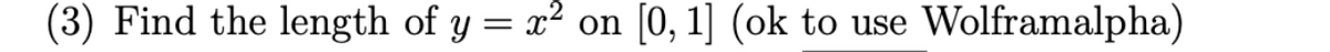 (3) Find the length of y
=
x² on
[0, 1] (ok to use Wolframalpha)