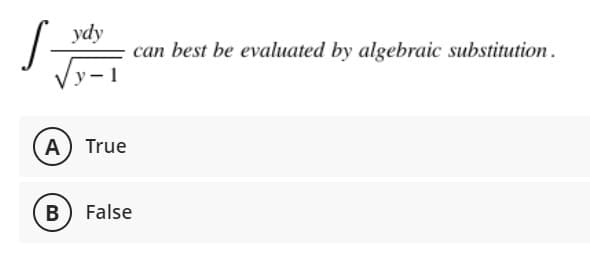 ydy
can best be evaluated by algebraic substitution.
A) True
B) False
