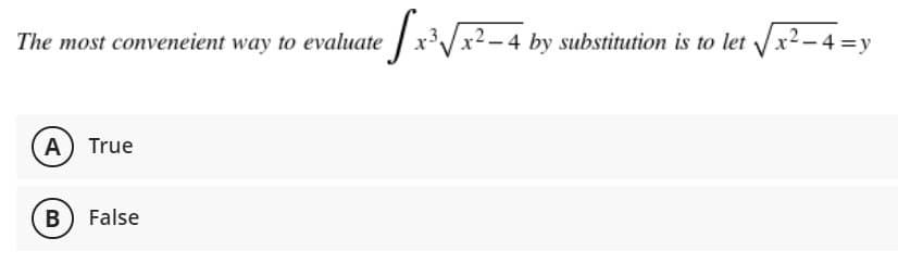 The most conveneient way to evaluate
-4 by substitution is to let x2- 4 =y
A True
B) False
