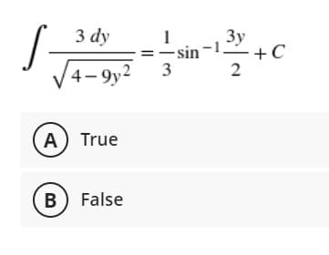 3 dy
=- sin
3
Зу
-1
+C
4- 9y2
2
A) True
B) False
