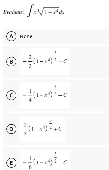 Evaluate: /x*V1-x*dx
A) None
3
-(1-x+) +C
В
3
-(1-x*) 7 +C
3
르(1-x*) 2+c
(D
- C
3
(1-x*) ² + C
E
6.
