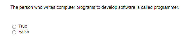 The person who writes computer programs to develop software is called programmer.
True
False
