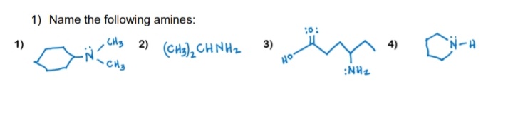 1) Name the following amines:
1)
CHs 2)
(CH3), CH NH2
3)
4)
HO
H-
:NHz
