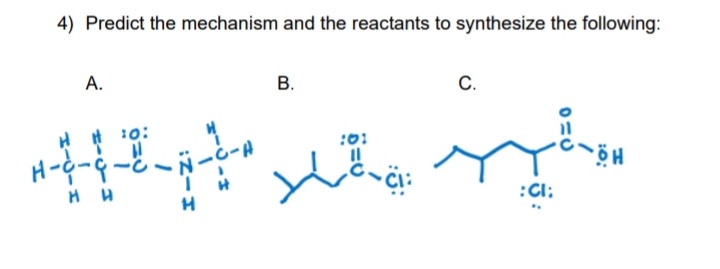 4) Predict the mechanism and the reactants to synthesize the following:
А.
В.
C.
t :0:
וס:
:CI:
