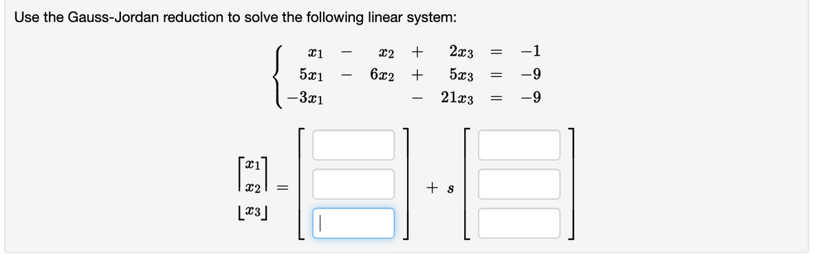 Use the Gauss-Jordan reduction to solve the following linear system:
x2
2x3
-1
5x1
6x2 +
5x3
-9
— За1
21x3
-9
x2
+ s
L*3]
|| || ||
