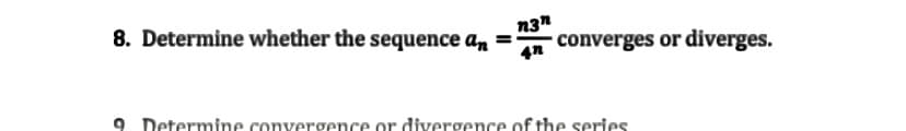 8. Determine whether the sequence an =
converges or diverges.
9 Determine convergence or divergence of the series
