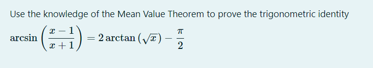 Use the knowledge of the Mean Value Theorem to prove the trigonometric identity
х — 1
= 2 arctan (T)
2
arcsin
-
-
x +1
