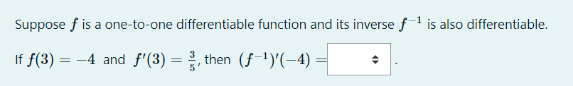 Suppose f is a one-to-one differentiable function and its inverse f-1 is also differentiable.
If f(3) =
= -4 and f'(3) =, then (f-1)'(-4)
