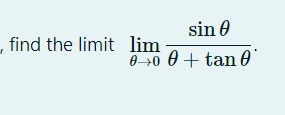 sin 0
, find the limit lim
0 +0 0 + tan 0"
