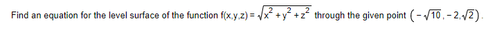 2
2
Find an equation for the level surface of the function f(x,y,z)=√√x+
√x² + y² +2² through the given point (-√10,- 2,√2).