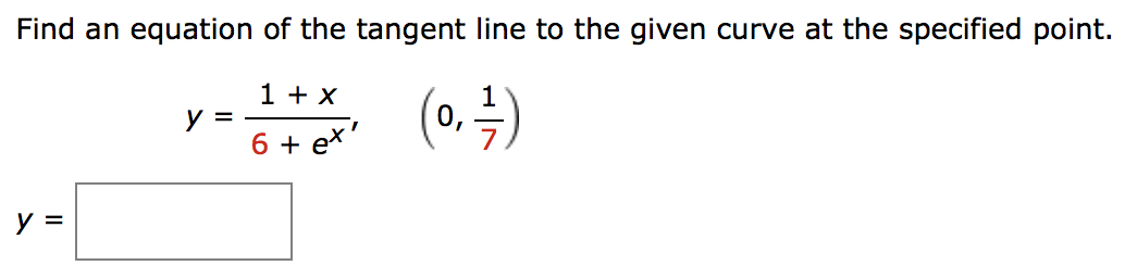 Find an equation of the tangent line to the given curve at the specified point.
1 + X
(0. 4)
y =
6 + ex
y =
