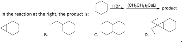 HBr
(CH3CH2)½CULI
product
In the reaction at the right, the product is:
В.
C.
D.
