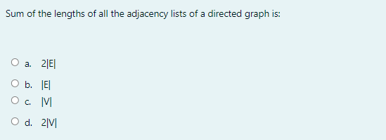 Sum of the lengths of all the adjacency lists of a directed graph is:
a. 2|E|
O b. JE|
O. M
O d. 2|V|
