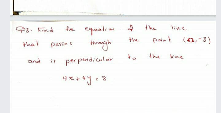 the equatie
of
P3: Find
the
line
the
Point
(0,-3)
that
through
Passe s
to
the
live
and
per pendicular
is
