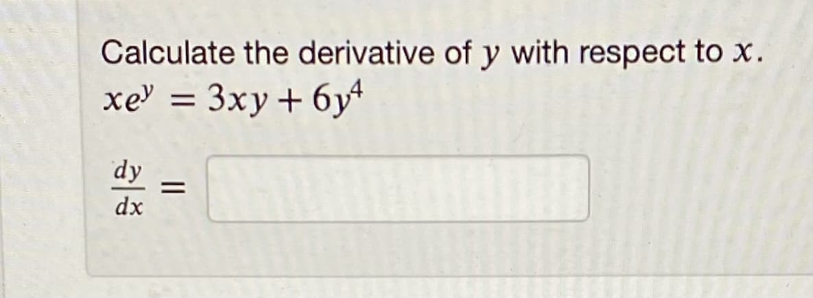 Calculate the derivative of y with respect to x.
xe' = 3xy+ 6yt
%3D
dy
%D
dx
