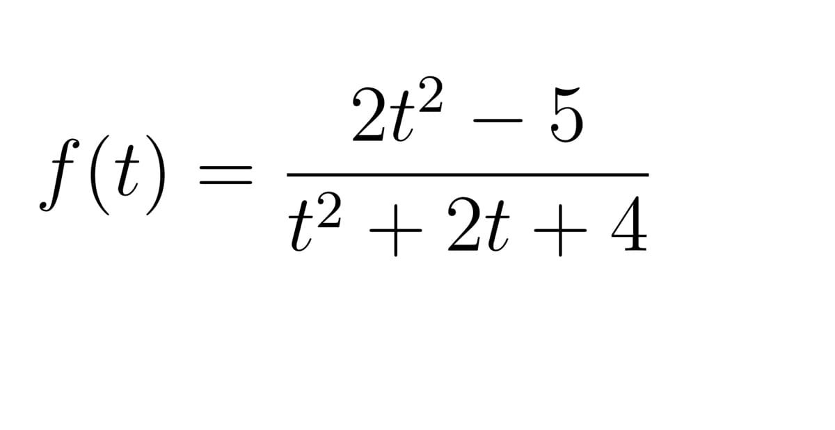 2t2 – 5
-
f (t) =
t2 + 2t + 4
