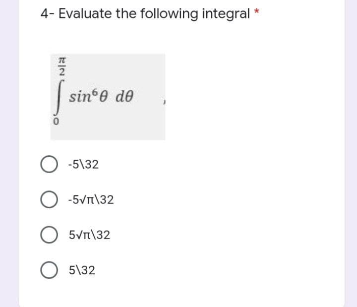 4- Evaluate the following integral *
sin 0 de
-5\32
O -5√n\32
O 5√π\32
5\32
KIN
플
0