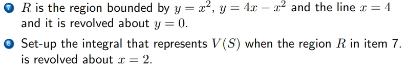 O R is the region bounded by y = x², y = 4.x – x² and the line x = 4
and it is revolved about y = 0.
%3D
O Set-up the integral that represents V(S) when the region R in item 7.
is revolved about x = 2.
