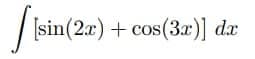 |
[sin(2x) + cos(3x)] dx
