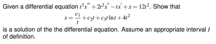 Given a differential equation 13x" +21?x" – 1x' +x= 1212. Show that
-
+c2t+c3t lnt +4r?
t
is a solution of the the differential equation. Assume an appropriate interval I
of definition.
