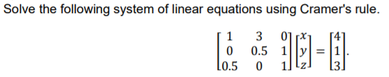 Solve the following system of linear equations using Cramer's rule.
1
3
01
0.5 1
Lo.5
13.
