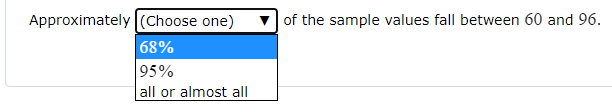 Approximately (Choose one)
68%
of the sample values fall between 60 and 96.
95%
all or almost all
