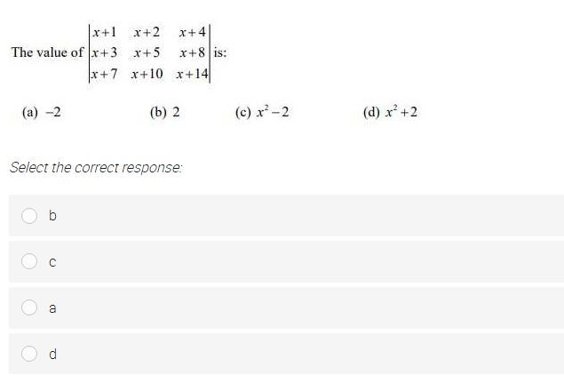 x+1
The value of x+3 x+5
x+2
x+4
x+8 is:
x+7 x+10 x+14|
(a) -2
(b) 2
(c) x -2
(d) x +2
Select the correct response:
CU
