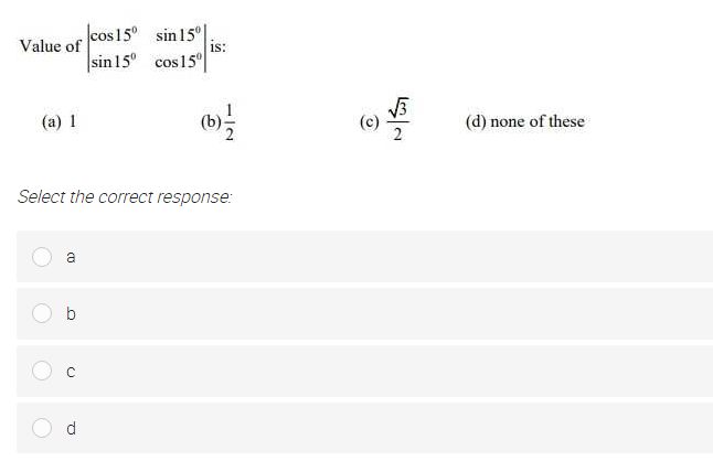 cos15° sin15" l
is:
Value of
sin15° cos15°
(a) 1
(c)
(d) none of these
Select the correct response:
a
b
d
