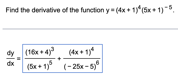 Find the derivative of the function y = (4x + 1)4 (5x + 1)-5.
dy
(16x + 4)3
(4x+1)4
dx
(5x + 1)5 ( - 25x - 5)6