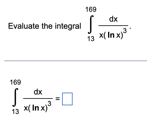 Evaluate the integral
169
S
13
dx
x( In x) ³
||
169
S
13
dx
3
x( In x)³