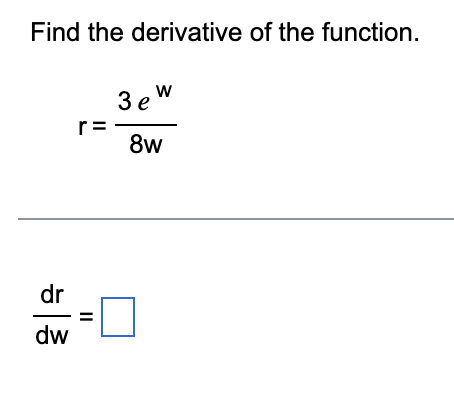 Find the derivative of the function.
3 ew
r =
8w
dr
dw
II
