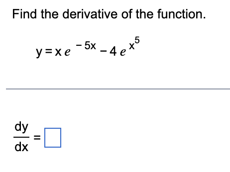 Find the derivative of the function.
y=xe
-5x -4 e x³
dy
dx
II
to