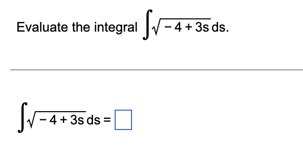 Evaluate the integral - - 4 + 3s ds.
√√-4
- 4 + 3s ds =