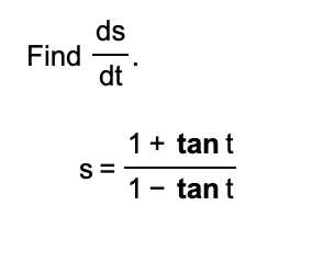 ds
Find
dt
1 + tan t
S=
1- tant
