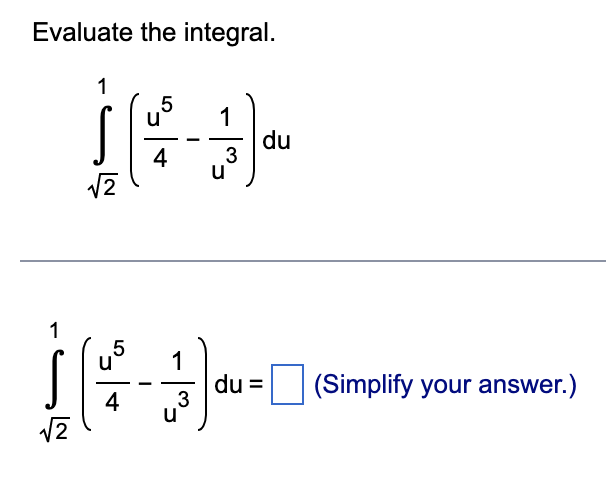 Evaluate the integral.
1
1
[(4-3) -
du
1
5 1
[(-)--
du =
4
3
u
√√2
(Simplify your answer.)