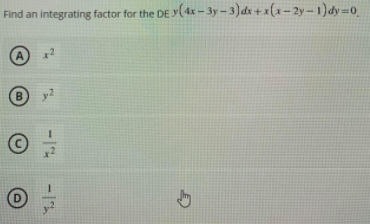 Find an integrating factor for the DE y(4x – 3y – 3)dx +x(x– 2y –- 1) dy=0
