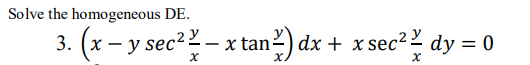 Solve the homogeneous DE.
3. (x- y sec-2- x tan2) dx + x sec²2 dy = 0
- (x – y sec²2.
x tan2) dx + x sec2 2 dy = 0
