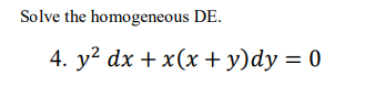 Solve the homogeneous DE.
4. y? dx + x(x + y)dy = 0
