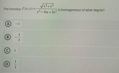 The function f (x,y) =
y2-3ay+2r2
is homogeneous of what degree?
A
- 1
2
D
