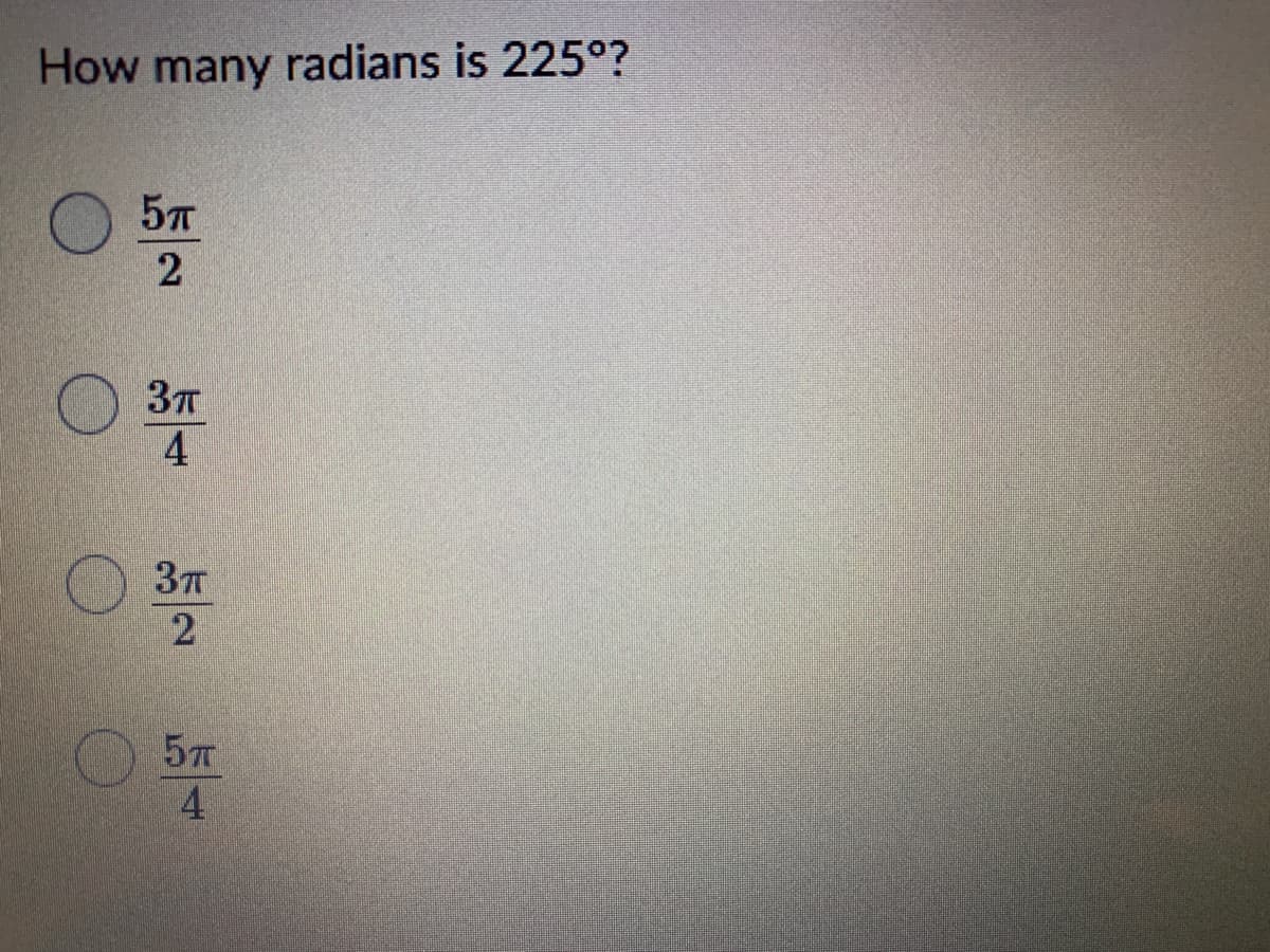 How many radians is 225°?
57
2
37T
4
