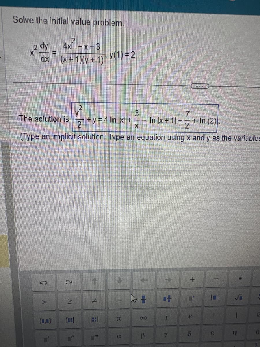 Solve the initial value problem.
2
4x -x-3
2 dy
dx (x + 1)(y + 1)'
|||||
ç
>
The solution is
(Type an implicit
(,)
2
IV
B
NAN
E
2
y
+y =4 In |x| +
y(1)=2
↑
XL
2
solution. Type an equation using x and y as the variables
TC
3
a
X
27
8
In x + 1|-
B
i
Y
+ In (2)
+
8
"
e
1
T
CO
E
1
17
.
L
E
0