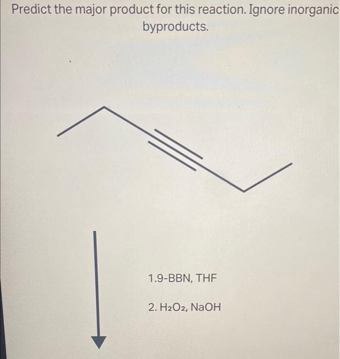 Predict the major product for this reaction. Ignore inorganic
byproducts.
1.9-BBN, THF
2. H2O2, NaOH
